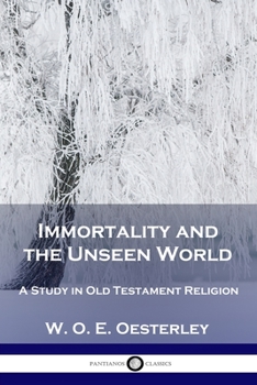 Immortality And The Unseen World - A Study In Old Testament Religion