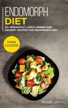 Hardcover Endomorph Diet: MAIN COURSE - 60+ Breakfast, Lunch, Dinner and Dessert Recipes for Endomorph Diet Book