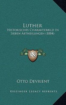 Paperback Luther: Historisches Charakterbild In Sieben Abtheilungen (1884) [German] Book