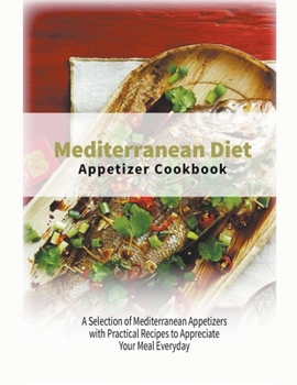 Paperback Mediterranean Diet Appetizer Cookbook: A Selection of Mediterranean Appetizers with Practical Recipes to Appreciate Your Meal Everyday Book