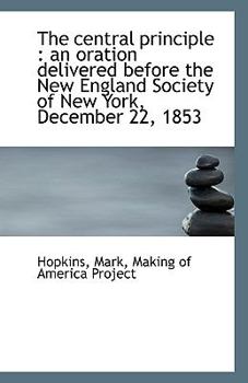 The Central Principle : An oration delivered before the New England Society of New York, December 22