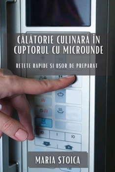 Paperback Călătorie culinară în cuptorul cu microunde: Rețete rapide și ușor de preparat [Romanian] Book