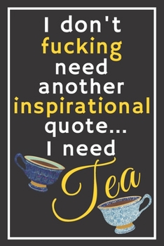 Paperback I don't fucking need another inspirational quote... I need tea: Perfect Gift For Tea Lovers, 120 Pages Blank Lined Notebook With Custom Soft Cover, 6 Book