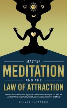 Paperback Master Meditation and The Law of Attraction: Introduction to Meditation, Hypnosis & Affirmation Techniques to Learn the Secret of Attracting Wealth, H Book