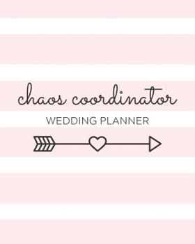 Chaos Coordinator: Wedding Planner: A Complete Planning Guide and Wedding Day Organizer and Resource for New Brides