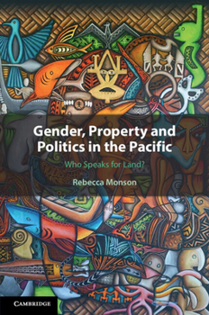 Gender, Property and Politics in the Pacific: Who Speaks for Land?