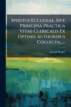 Paperback Spiritus Ecclesiae, Sive Principia Practica Vitae Clericalis Ex Optimis Authoribus Collecta...... [Latin] Book