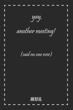 yay, another meeting! (said no one ever) . best gift Birthday/ Valentine's Day gift/Anniversary for friendS. Coworker ,FAMILY. Lined Blank Notebook: ... 120 Pages, 6x9, Soft Cover, Matte Finish