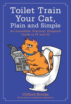 Paperback Toilet Train Your Cat, Plain and Simple: An Incredible, Practical, Foolproof Guide to #1 and #2 Book