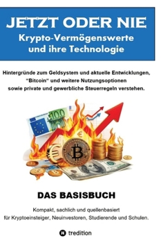 JETZT oder NIE, Krypto-Vermögenswerte und die Technologie: Hintergründe zum Geldsystem und aktuelle Entwicklungen, "Bitcoin" und weitere ... Steuerregeln verstehen. (German Edition)