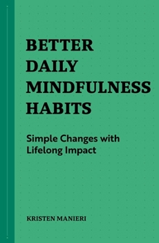 Paperback Better Daily Mindfulness Habits: Simple Changes with Lifelong Impact Book