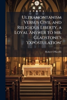 Paperback Ultramontanism Versus Civil and Religious Liberty, a Loyal Answer to Mr. Gladstone's 'expostulation' Book