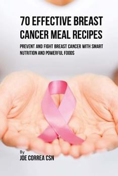 Paperback 70 Effective Breast Cancer Meal Recipes: Prevent and Fight Breast Cancer with Smart Nutrition and Powerful Foods Book