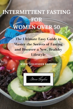 Paperback Intermittent Fasting for Women Over 50: The Ultimate Easy Guide to Master the Secrets of Fasting and Discover a New, Healthy Lifestyle. Book