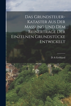 Paperback Das Grundsteuer-Kataster aus der Massung und dem Reinertrage der einzelnen Grundstücke entwickelt [German] Book