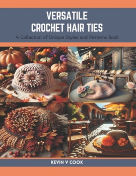 Paperback Versatile Crochet Hair Ties: A Collection of Unique Styles and Patterns Book