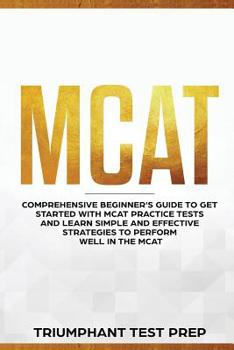Paperback MCAT: Comprehensive Beginners guide to get started with MCAT Practice Tests and Learn the Simple and Effective Strategies of Book