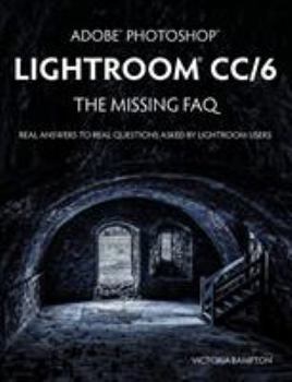 Paperback Adobe Photoshop Lightroom CC/6 - The Missing FAQ - Real Answers to Real Questions Asked by Lightroom Users Book