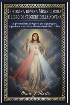 CORONINA DELLA DIVINA MISERICORDIA E LIBRO DI PREGHIERE DELLA NOVENA: Un potente libro di 9 giorni per la guarigione, il perdono e una fiducia incrollabile nella misericordia di Dio (Italian Edition)