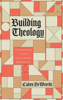 Hardcover Building Theology: Constructing a Faith That's Worth Believing In Book