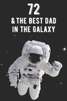 72 & The Best Dad In The Galaxy: Amazing Dads 72nd Birthday 122 Page Diary Journal Notebook Planner Gift For Fathers Out Of This World