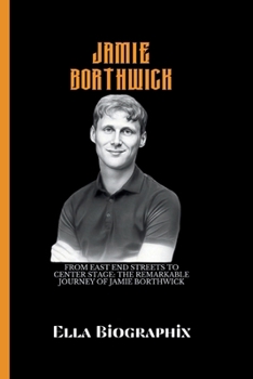 Paperback Jamie Borthwick: From East End Streets to Center Stage: The Remarkable Journey of Jamie Borthwick Book