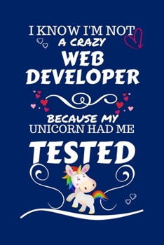 Paperback I Know I'm Not A Crazy Web Developer Because My Unicorn Had Me Tested: Perfect Gag Gift For A Web Developer Who 100% Isn't Crazy! - Blank Lined Notebo Book