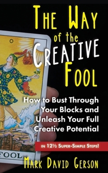 Paperback The Way of the Creative Fool: How to Bust Through Your Blocks and Unleash Your Full Creative Potential...in 121/2 Super-Simple Steps! Book