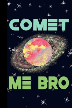 Comet Me Bro: Outer Space Theme 6x9 120 Page College Ruled Composition Notebook