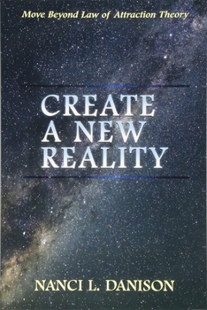 Paperback Create a New Reality: Move Beyond Law of Attraction Theory Book