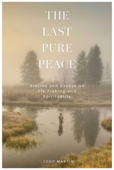 Paperback The Last Pure Peace: Fly Fishing, Spirituality, and the Nature of God Book