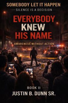 EVERYBODY KNEW HIS NAME: Awareness Without Action (SOMEBODY LET IT HAPPEN Silence Is a Decision)