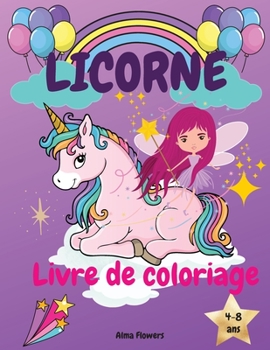 Licorne Livre de coloriage: Licornes, arcs-en-ciel et autres images mignonnes pour les filles de 4 à 8 ans