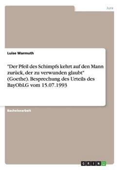 Paperback "Der Pfeil des Schimpfs kehrt auf den Mann zurück, der zu verwunden glaubt" (Goethe). Besprechung des Urteils des BayObLG vom 15.07.1993 [German] Book