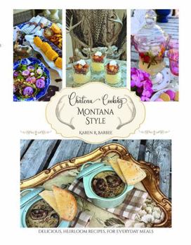 Château Cooking, Montana Style: Delicious Heirloom Recipes for Everyday Meals