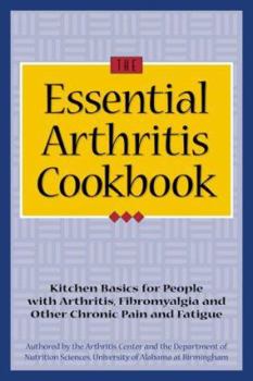 Paperback The Essential Arthritis Cookbook: Kitchen Basics for People with Arthritis, Fibromyalgia and Other Chronic Pain and Fatigue Book
