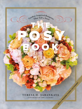 Hardcover The Posy Book: Garden-Inspired Bouquets That Tell a Story Book