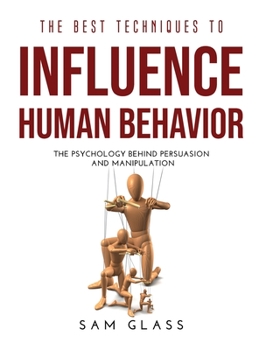 Hardcover The Best Techniques to Influence Human Behavior: The Psychology Behind Persuasion and Manipulation Book