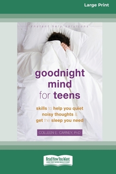 Paperback Goodnight Mind for Teens: Skills to Help You Quiet Noisy Thoughts and Get the Sleep You Need [16pt Large Print Edition] Book