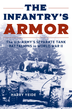 Paperback The Infantry's Armor: The U.S. Army's Separate Tank Battalions in World War II Book