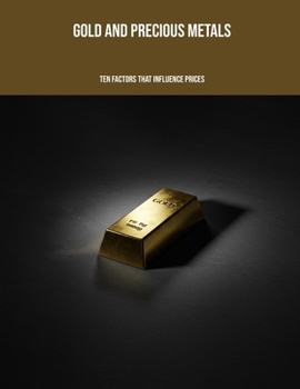 Gold And Precious Metals: Ten Factors That Influence Prices