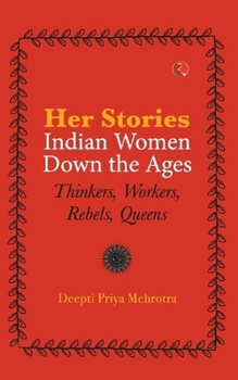 Paperback Her-Stories--Indian Women Down the Ages: Thinkers, Workers, Rebels, Queens Book