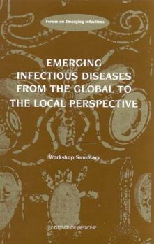 Paperback Emerging Infectious Diseases from the Global to the Local Perspective: A Summary of a Workshop of the Forum on Emerging Infections Book