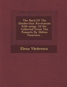 Paperback The Bard of the Dimbovitza: Rovmanian Folk-Songs. 2D Ser. Collected from the Peasants by Helene Vacaresco... Book