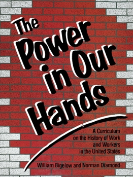 The Power in Our Hands: A Curriculum on the History of Work and Workers in the United States