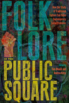 Hardcover Folklore in the Public Square: How the Study of Traditional Culture Can Solve Contemporary Social Problems Book