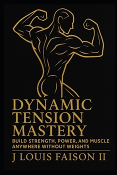 Paperback Dynamic Tension Mastery: Build Strength, Power, and Muscle Anywhere Without Weights Book