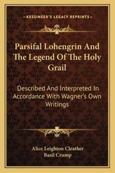 Paperback Parsifal Lohengrin And The Legend Of The Holy Grail: Described And Interpreted In Accordance With Wagner's Own Writings Book