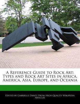 A Reference Guide to Rock Art : Types and Rock Art Sites in Africa, America, Asia, Europe, and Oceania