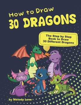 Paperback How to Draw 30 Dragons: The Step by Step Book to Draw 30 Different Dragons Book